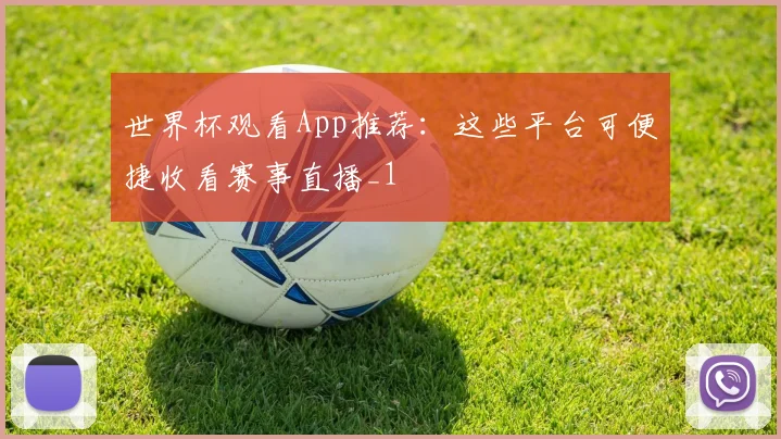 世界杯观看App推荐:这些平台可便捷收看赛事直播_1