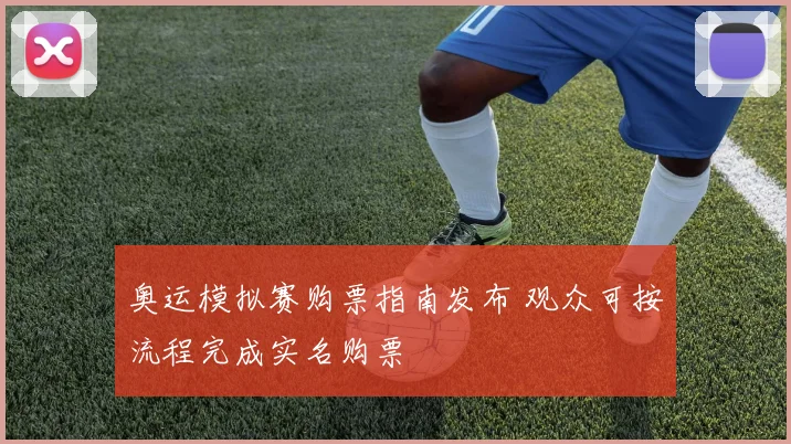 奥运模拟赛购票指南发布 观众可按流程完成实名购票