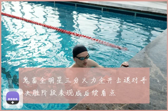 鬼畜全明星三分火力全开击退对手 决胜阶段表现成后续看点